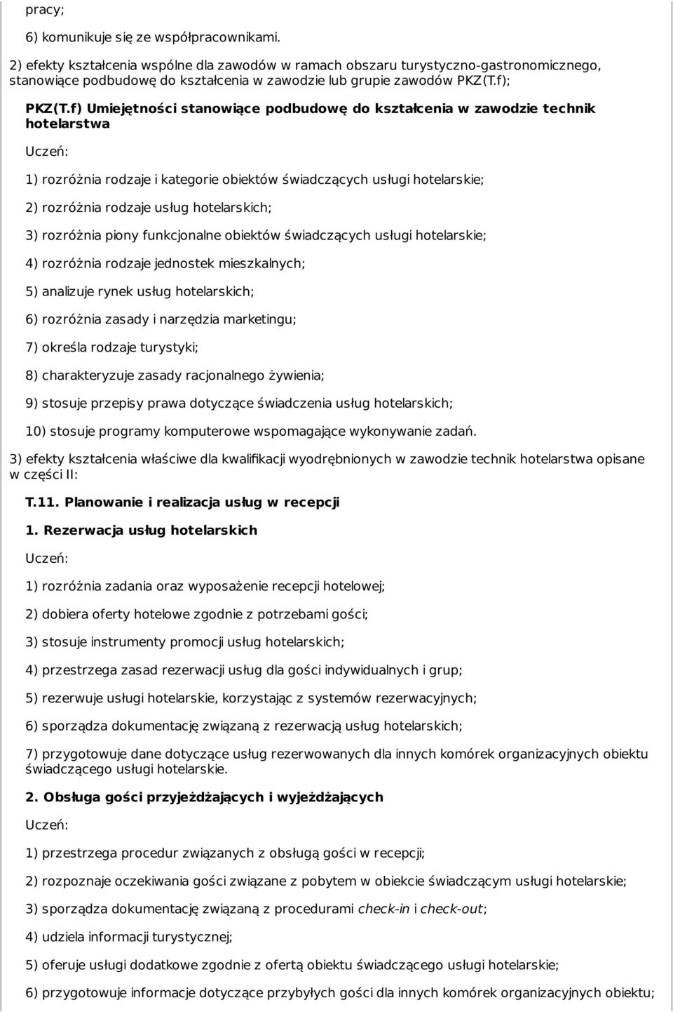 f) Umiejętności stanowiące podbudowę do kształcenia w zawodzie technik hotelarstwa 1) rozróżnia rodzaje i kategorie obiektów świadczących usługi hotelarskie; 2) rozróżnia rodzaje usług hotelarskich;