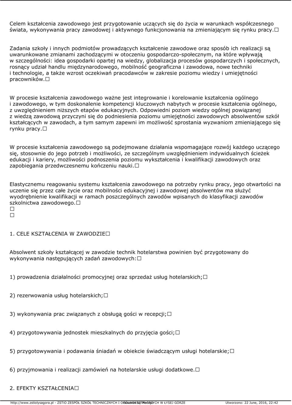 szczególności: idea gospodarki opartej na wiedzy, globalizacja procesów gospodarczych i społecznych, rosnący udział handlu międzynarodowego, mobilność geograficzna i zawodowa, nowe techniki i