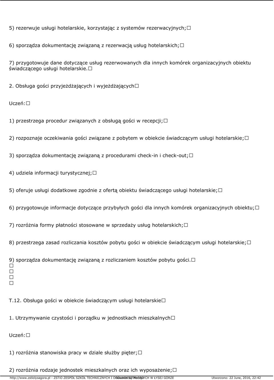 Obsługa gości przyjeżdżających i wyjeżdżających 1) przestrzega procedur związanych z obsługą gości w recepcji; 2) rozpoznaje oczekiwania gości związane z pobytem w obiekcie świadczącym usługi