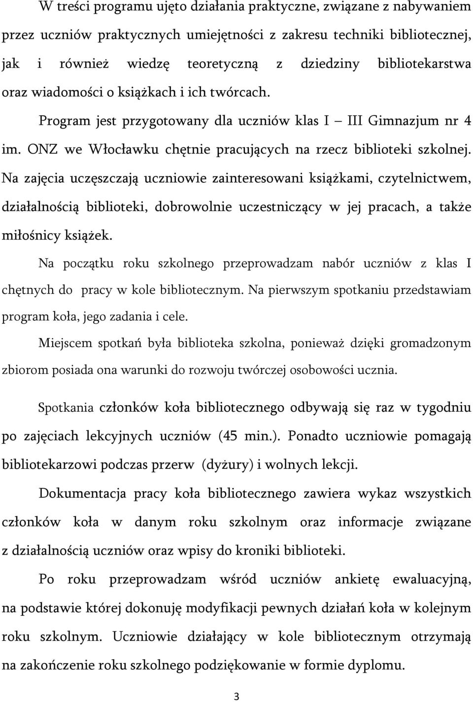 Na zajęcia uczęszczają uczniowie zainteresowani książkami, czytelnictwem, działalnością biblioteki, dobrowolnie uczestniczący w jej pracach, a także miłośnicy książek.