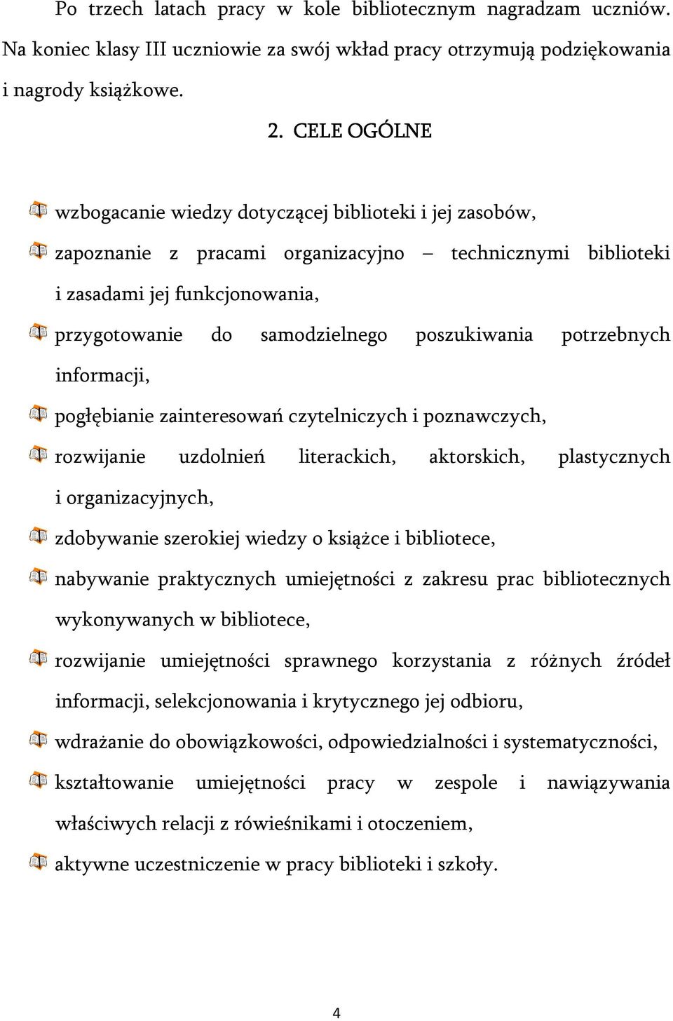 poszukiwania potrzebnych informacji, pogłębianie zainteresowań czytelniczych i poznawczych, rozwijanie uzdolnień literackich, aktorskich, plastycznych i organizacyjnych, zdobywanie szerokiej wiedzy o