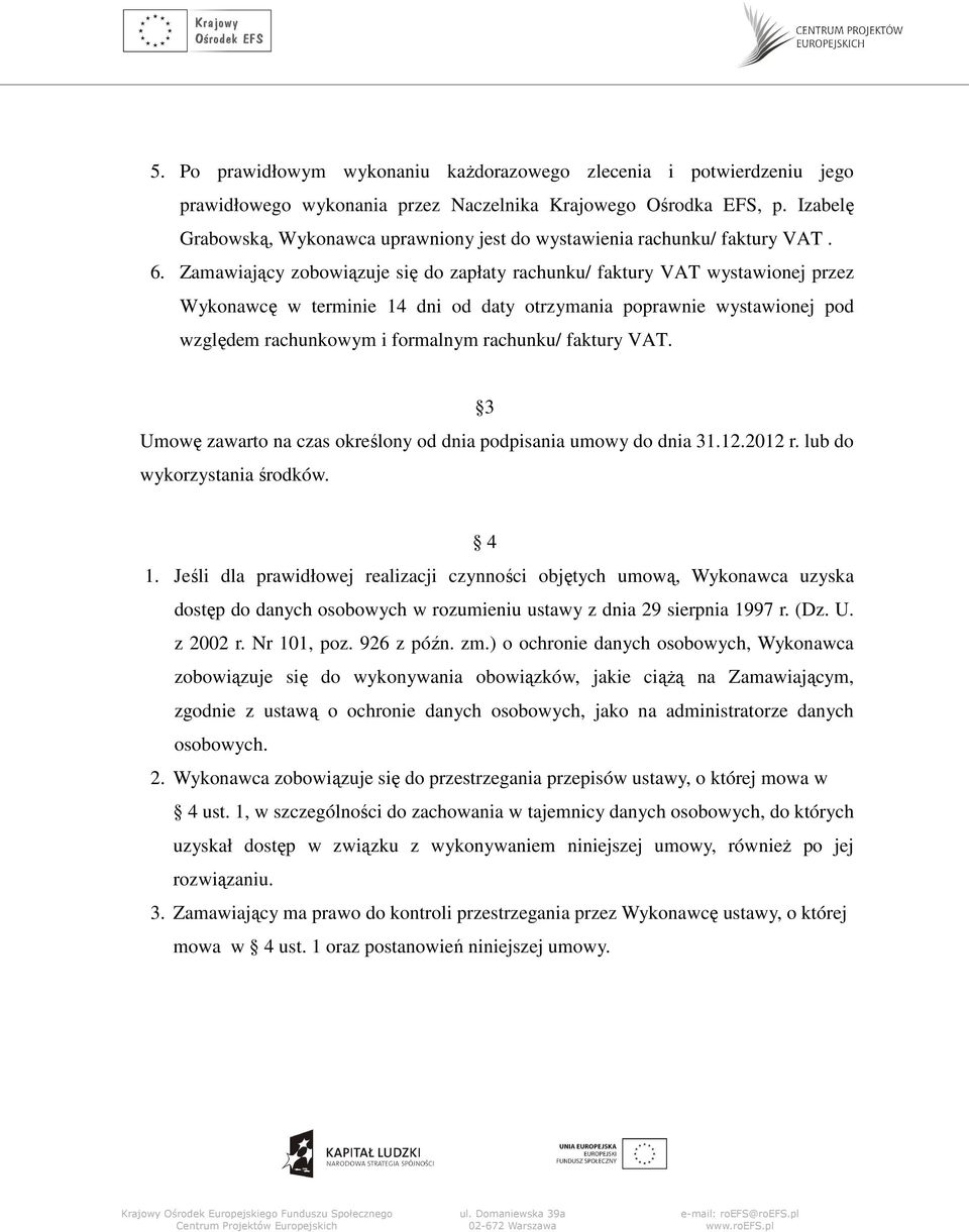 Zamawiający zobowiązuje się do zapłaty rachunku/ faktury VAT wystawionej przez Wykonawcę w terminie 14 dni od daty otrzymania poprawnie wystawionej pod względem rachunkowym i formalnym rachunku/