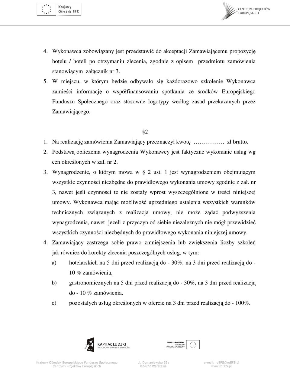 zasad przekazanych przez Zamawiającego. 2 1. Na realizację zamówienia Zamawiający przeznaczył kwotę. zł brutto. 2. Podstawą obliczenia wynagrodzenia Wykonawcy jest faktyczne wykonanie usług wg cen określonych w zał.