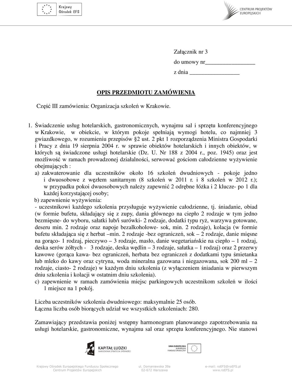 przepisów 2 ust. 2 pkt 1 rozporządzenia Ministra Gospodarki i Pracy z dnia 19 sierpnia 2004 r. w sprawie obiektów hotelarskich i innych obiektów, w których są świadczone usługi hotelarskie (Dz. U.