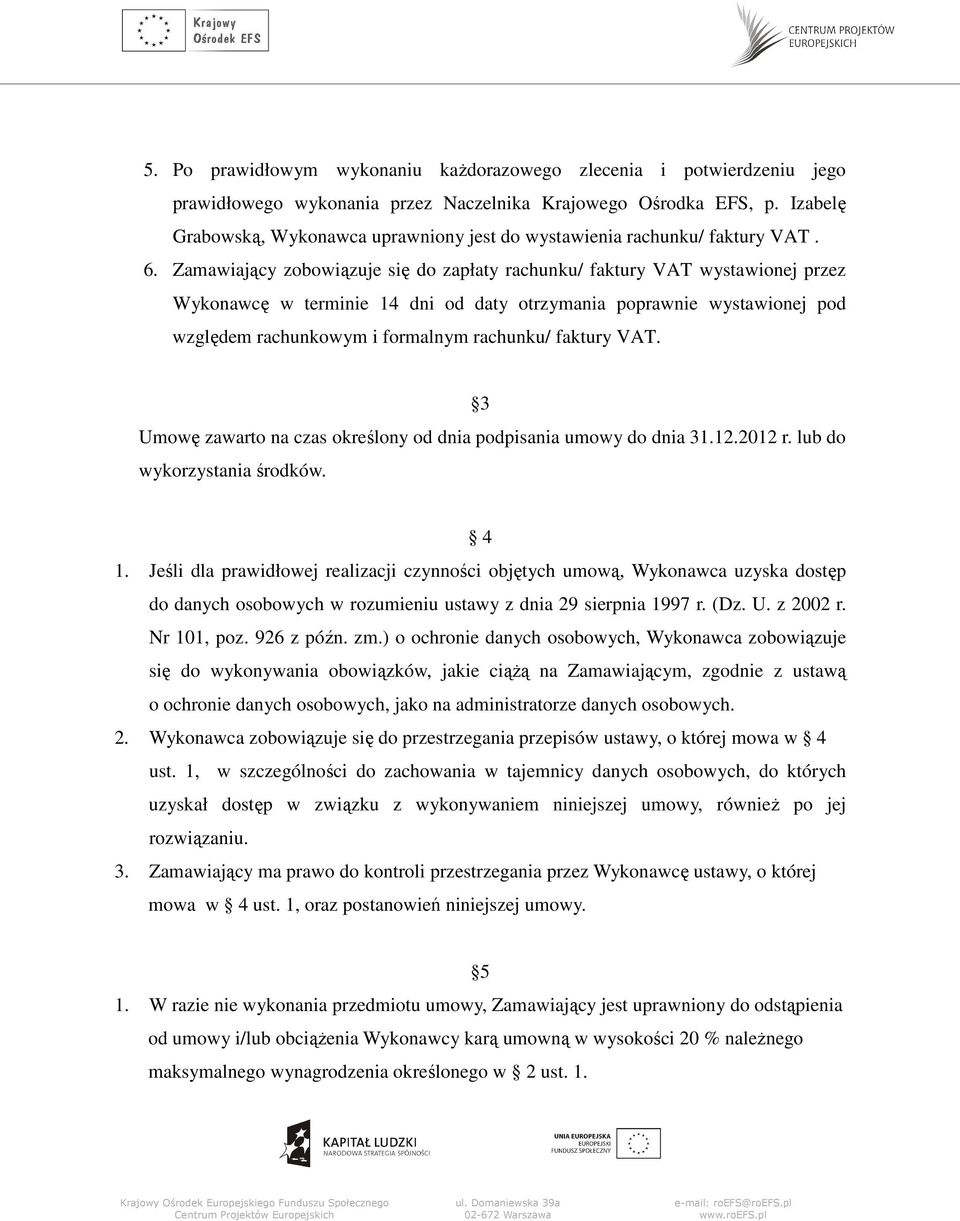 Zamawiający zobowiązuje się do zapłaty rachunku/ faktury VAT wystawionej przez Wykonawcę w terminie 14 dni od daty otrzymania poprawnie wystawionej pod względem rachunkowym i formalnym rachunku/