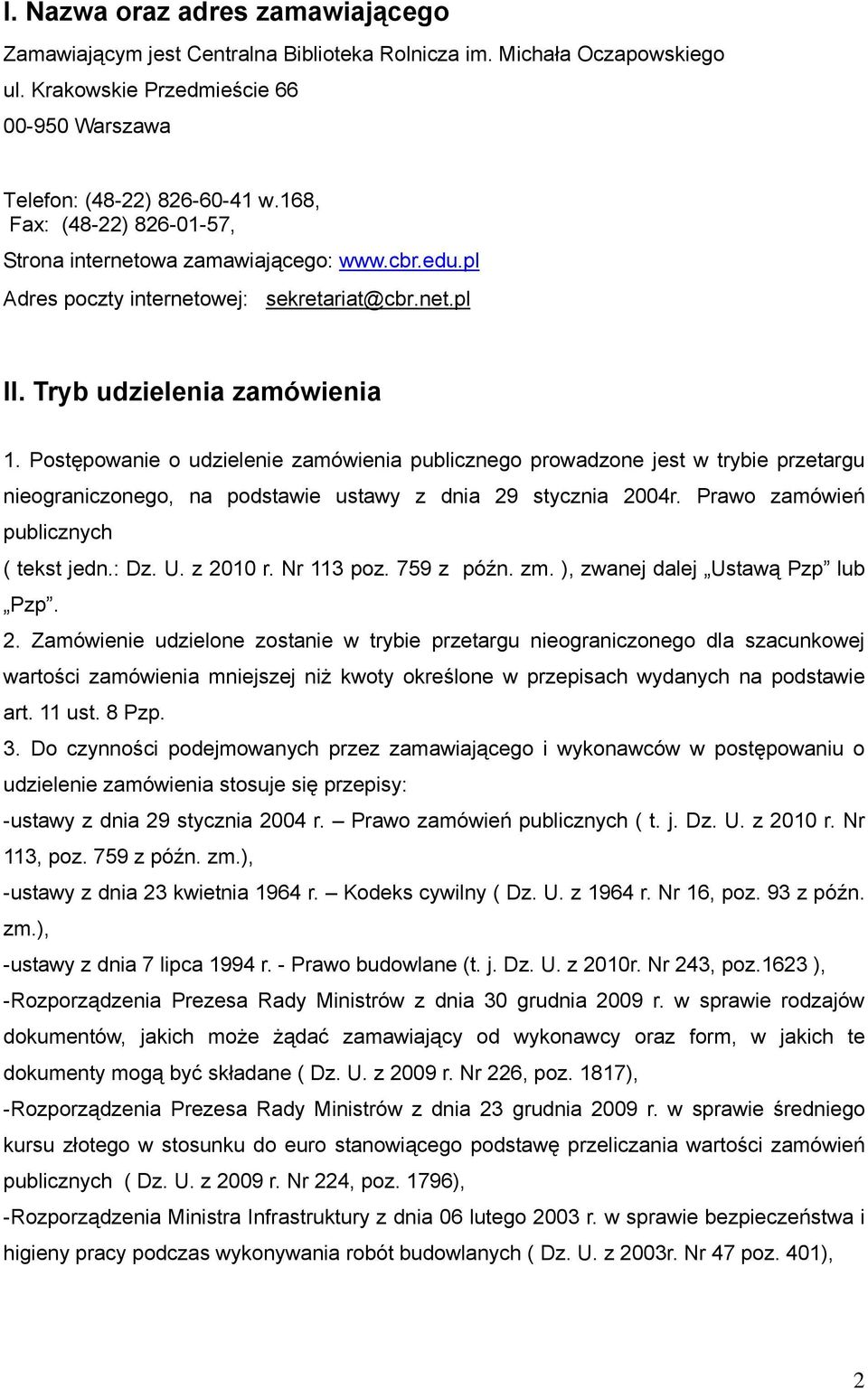 Postępowanie o udzielenie zamówienia publicznego prowadzone jest w trybie przetargu nieograniczonego, na podstawie ustawy z dnia 29 stycznia 2004r. Prawo zamówień publicznych ( tekst jedn.: Dz. U.