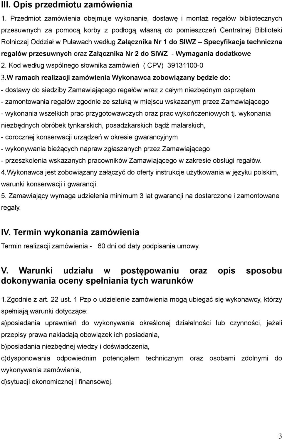 Załącznika Nr 1 do SIWZ Specyfikacja techniczna regałów przesuwnych oraz Załącznika Nr 2 do SIWZ - Wymagania dodatkowe 2. Kod według wspólnego słownika zamówień ( CPV) 39131100-0 3.