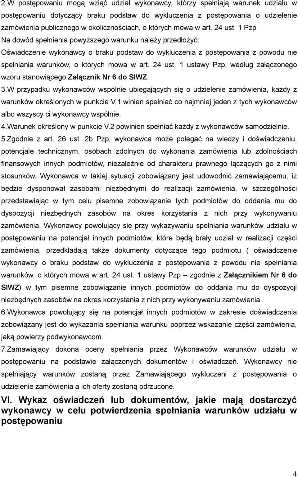 1 Pzp Na dowód spełnienia powyższego warunku należy przedłożyć: Oświadczenie wykonawcy o braku podstaw do wykluczenia z postępowania z powodu nie spełniania warunków, o których mowa w art. 24 ust.