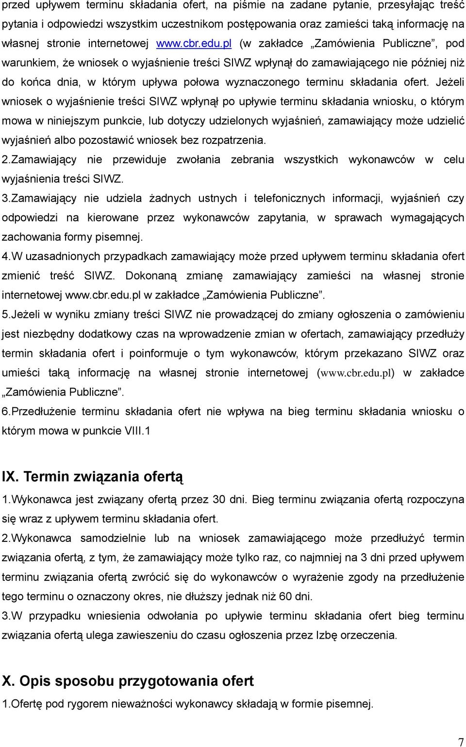 pl (w zakładce Zamówienia Publiczne, pod warunkiem, że wniosek o wyjaśnienie treści SIWZ wpłynął do zamawiającego nie później niż do końca dnia, w którym upływa połowa wyznaczonego terminu składania