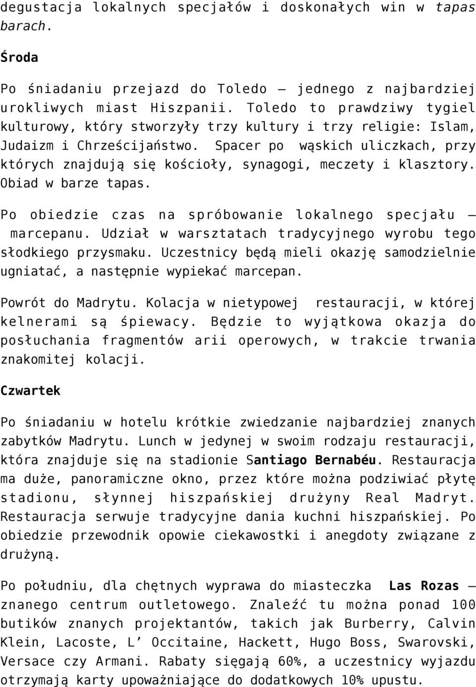 Spacer po wąskich uliczkach, przy których znajdują się kościoły, synagogi, meczety i klasztory. Obiad w barze tapas. Po obiedzie czas na spróbowanie lokalnego specjału marcepanu.