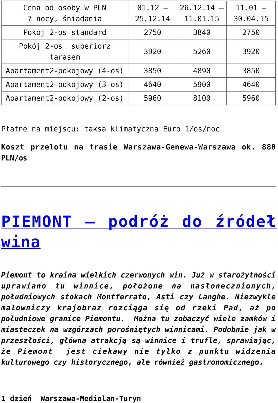 5960 8100 5960 Płatne na miejscu: taksa klimatyczna Euro 1/os/noc Koszt przelotu na trasie Warszawa-Genewa-Warszawa ok.