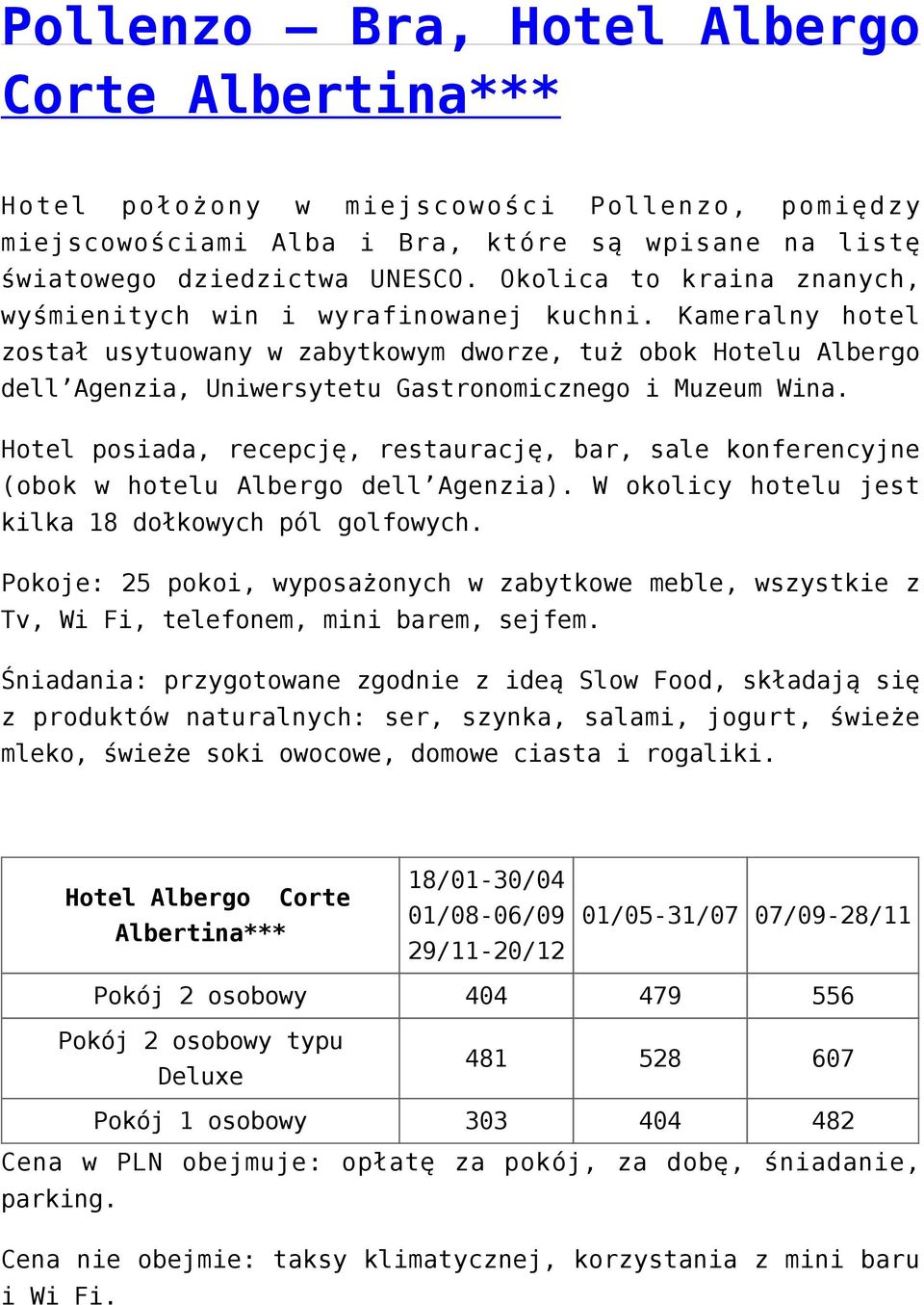 Kameralny hotel został usytuowany w zabytkowym dworze, tuż obok Hotelu Albergo dell Agenzia, Uniwersytetu Gastronomicznego i Muzeum Wina.