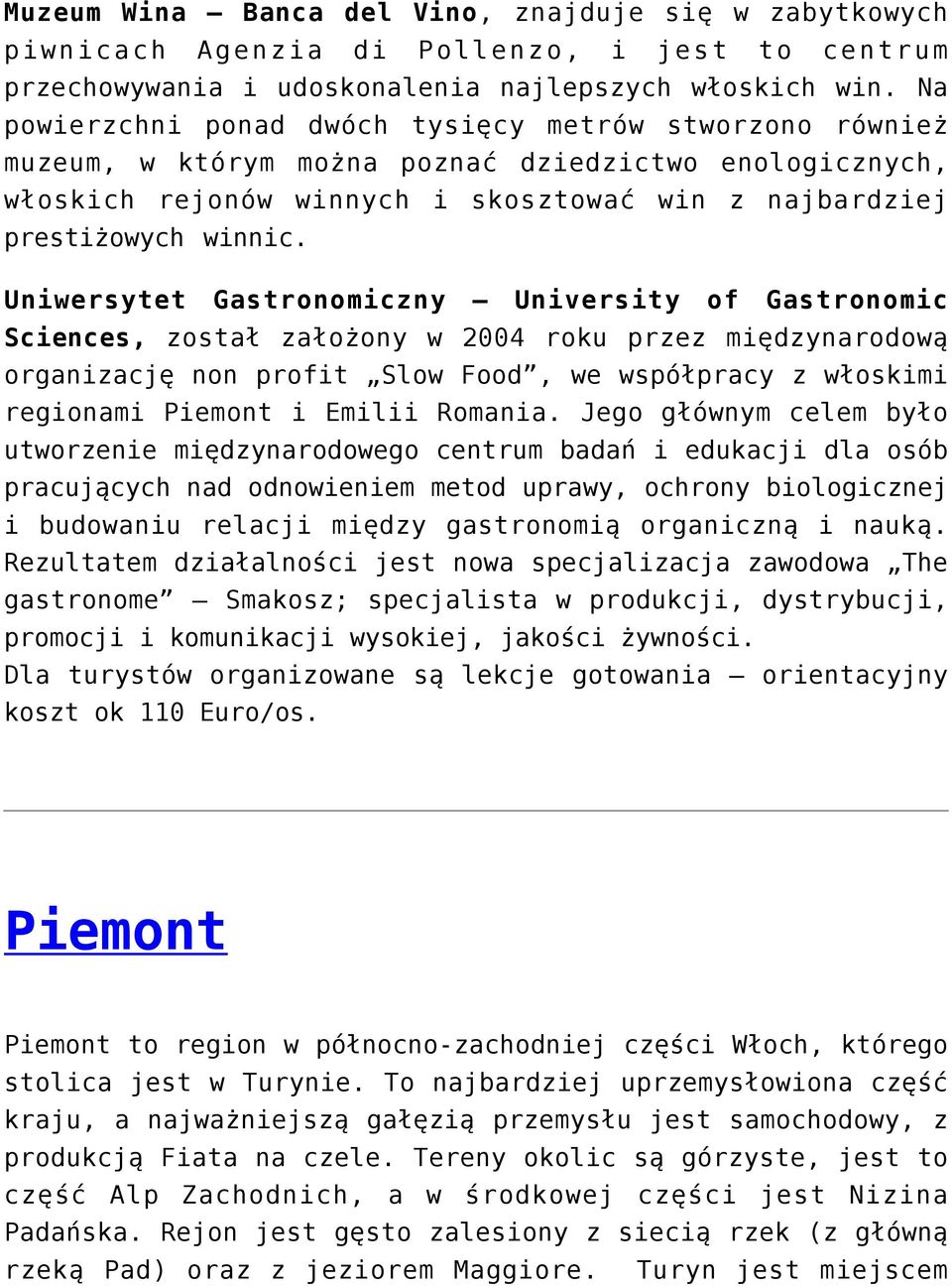 Uniwersytet Gastronomiczny University of Gastronomic Sciences, został założony w 2004 roku przez międzynarodową organizację non profit Slow Food, we współpracy z włoskimi regionami Piemont i Emilii