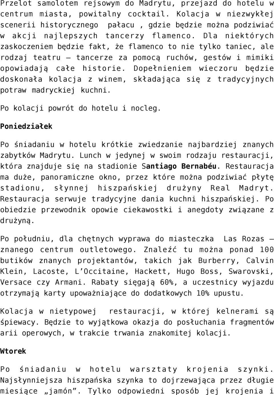 Dla niektórych zaskoczeniem będzie fakt, że flamenco to nie tylko taniec, ale rodzaj teatru tancerze za pomocą ruchów, gestów i mimiki opowiadają całe historie.