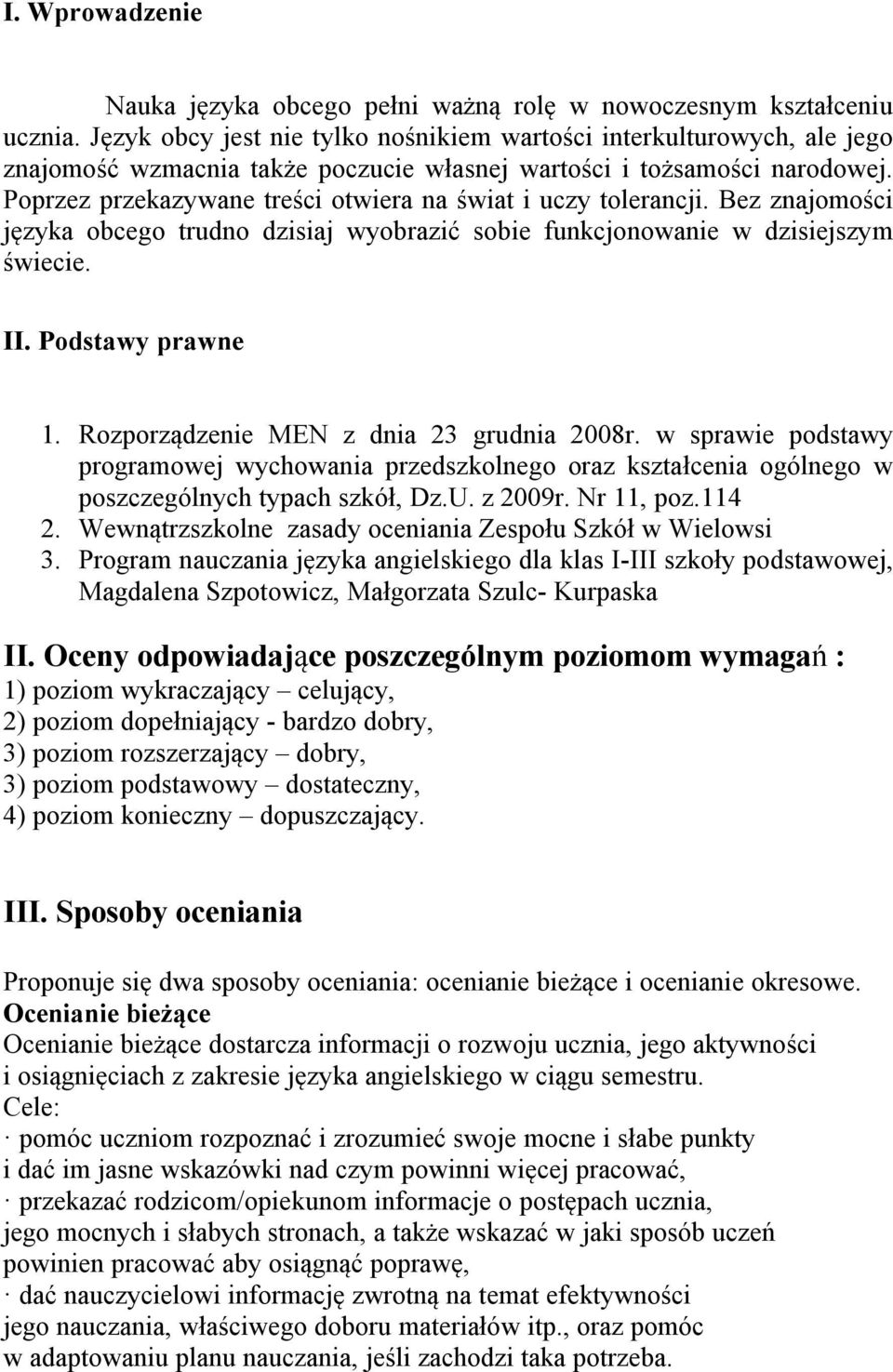 Poprzez przekazywane treści otwiera na świat i uczy tolerancji. Bez znajomości języka obcego trudno dzisiaj wyobrazić sobie funkcjonowanie w dzisiejszym świecie. II. Podstawy prawne 1.