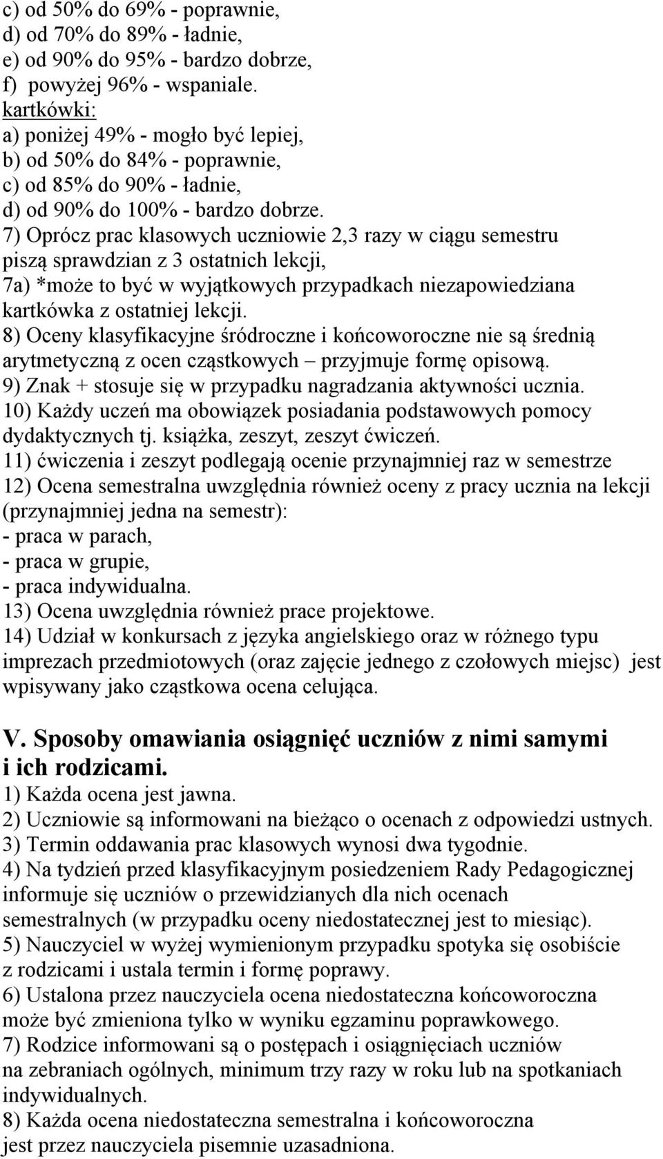 7) Oprócz prac klasowych uczniowie 2,3 razy w ciągu semestru piszą sprawdzian z 3 ostatnich lekcji, 7a) *może to być w wyjątkowych przypadkach niezapowiedziana kartkówka z ostatniej lekcji.