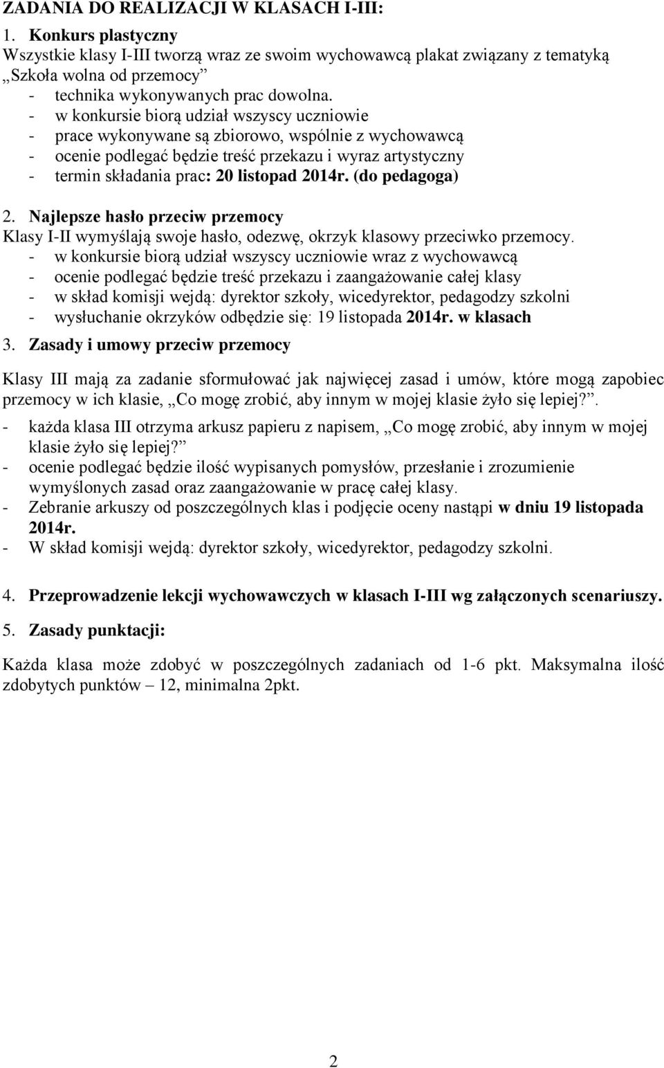 - w konkursie biorą udział wszyscy uczniowie - prace wykonywane są zbiorowo, wspólnie z wychowawcą - ocenie podlegać będzie treść przekazu i wyraz artystyczny - termin składania prac: 20 listopad