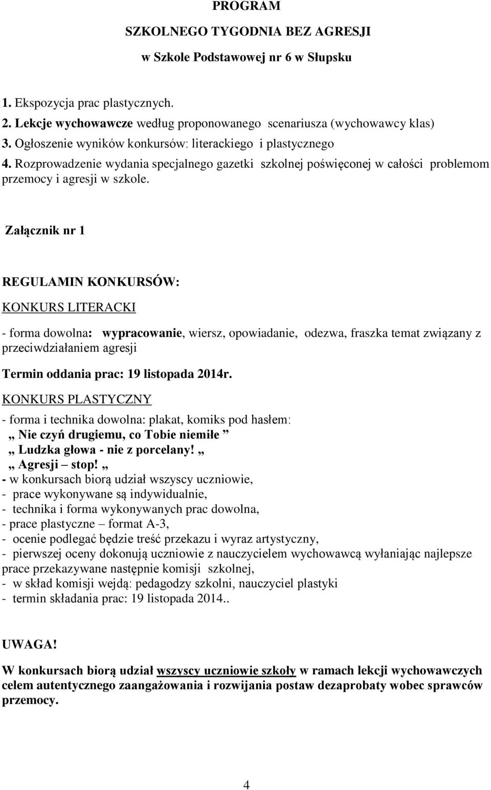 Załącznik nr 1 REGULAMIN KONKURSÓW: KONKURS LITERACKI - forma dowolna: wypracowanie, wiersz, opowiadanie, odezwa, fraszka temat związany z przeciwdziałaniem agresji Termin oddania prac: 19 listopada