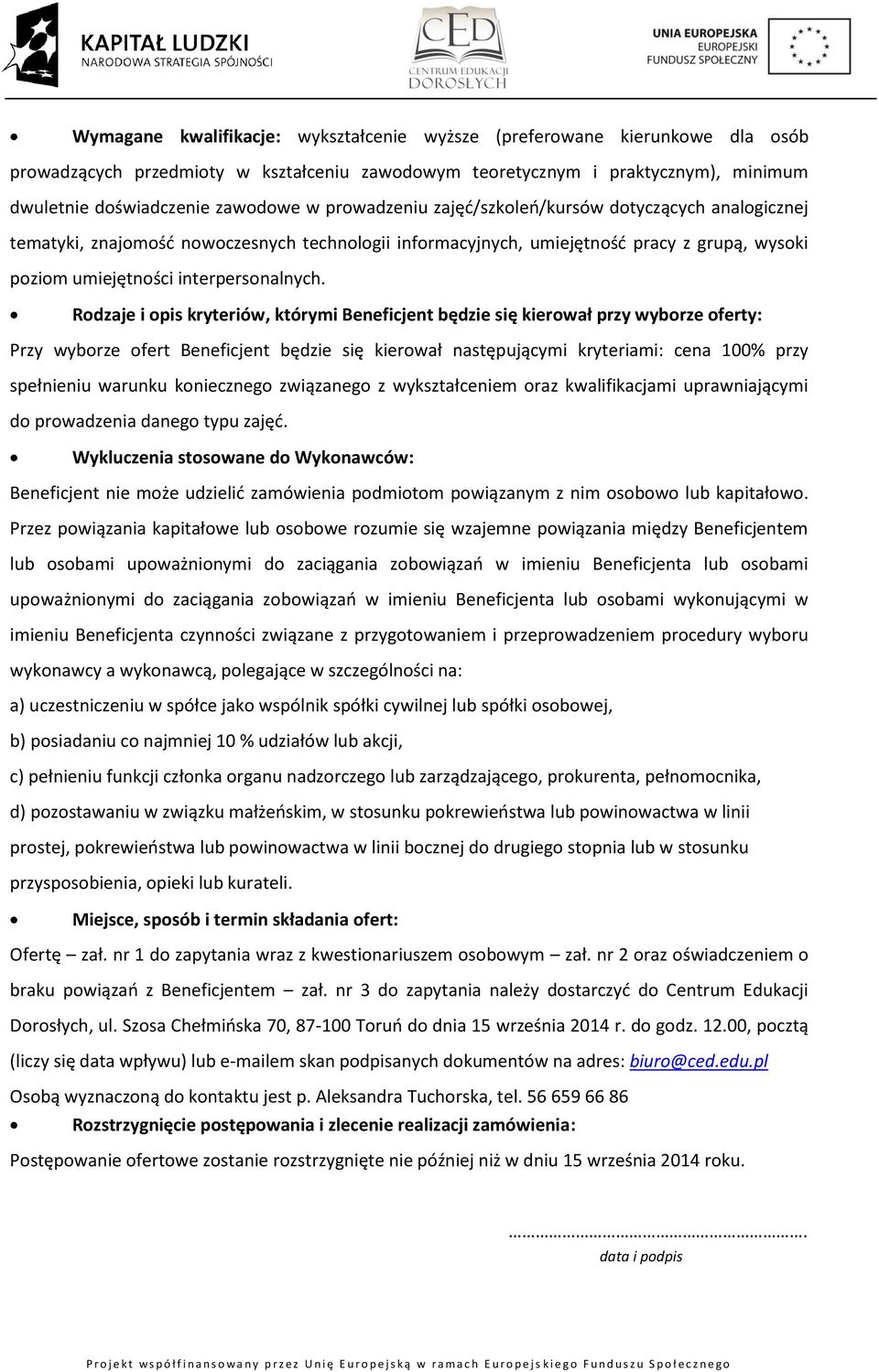 Rodzaje i opis kryteriów, którymi Beneficjent będzie się kierował przy wyborze oferty: Przy wyborze ofert Beneficjent będzie się kierował następującymi kryteriami: cena 100% przy spełnieniu warunku