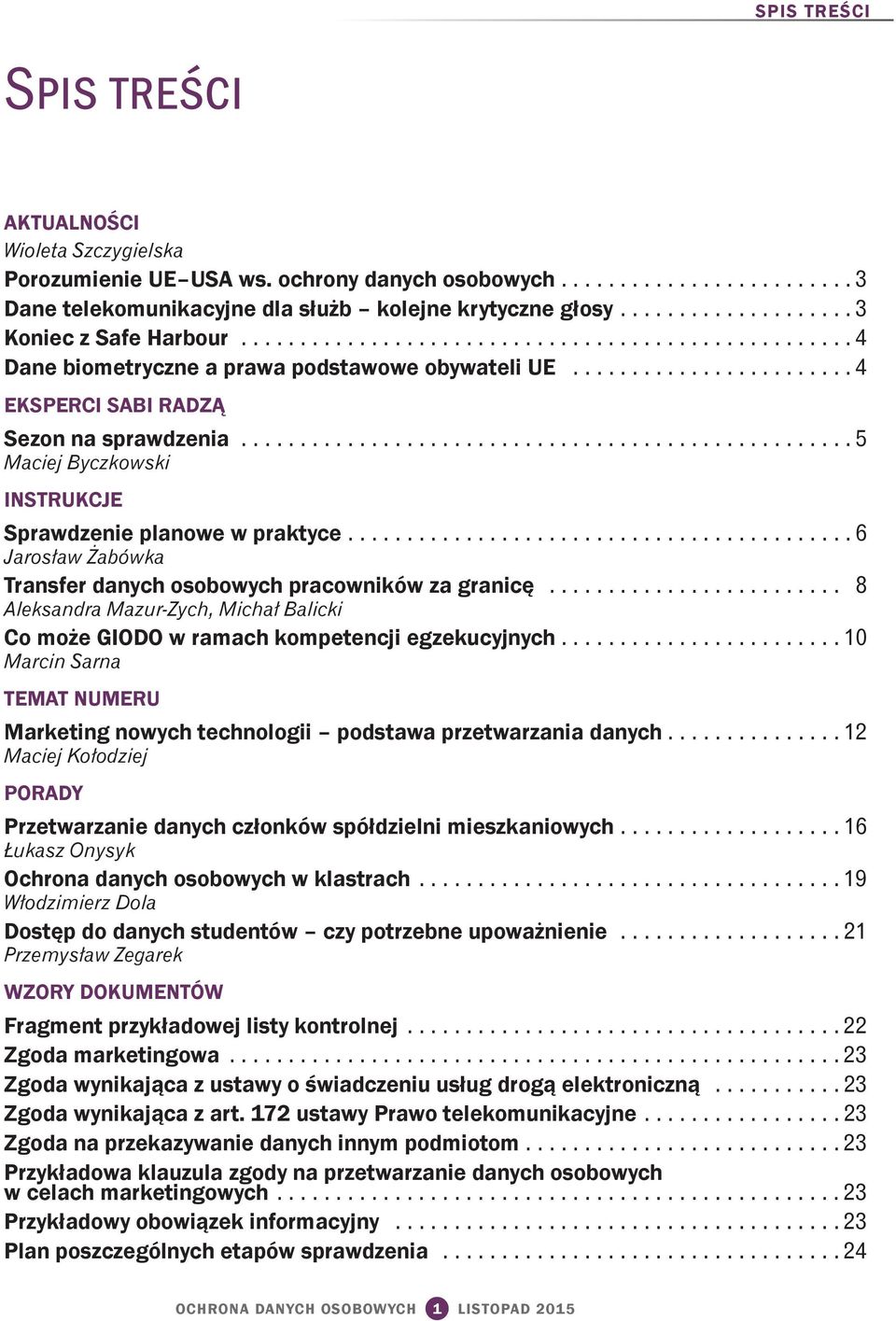 ................................................... 5 Maciej Byczkowski INSTRUKCJE Sprawdzenie planowe w praktyce........................................... 6 Jarosław Żabówka Transfer danych osobowych pracowników za granicę.