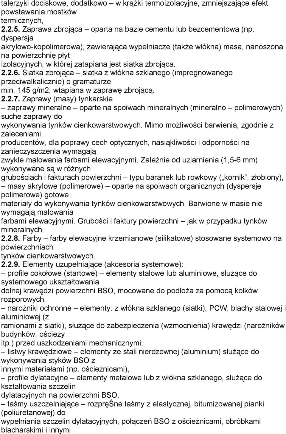 Siatka zbrojąca siatka z włókna szklanego (impregnowanego przeciwalkalicznie) o gramaturze min. 145 g/m2, wtapiana w zaprawę zbrojącą. 2.2.7.