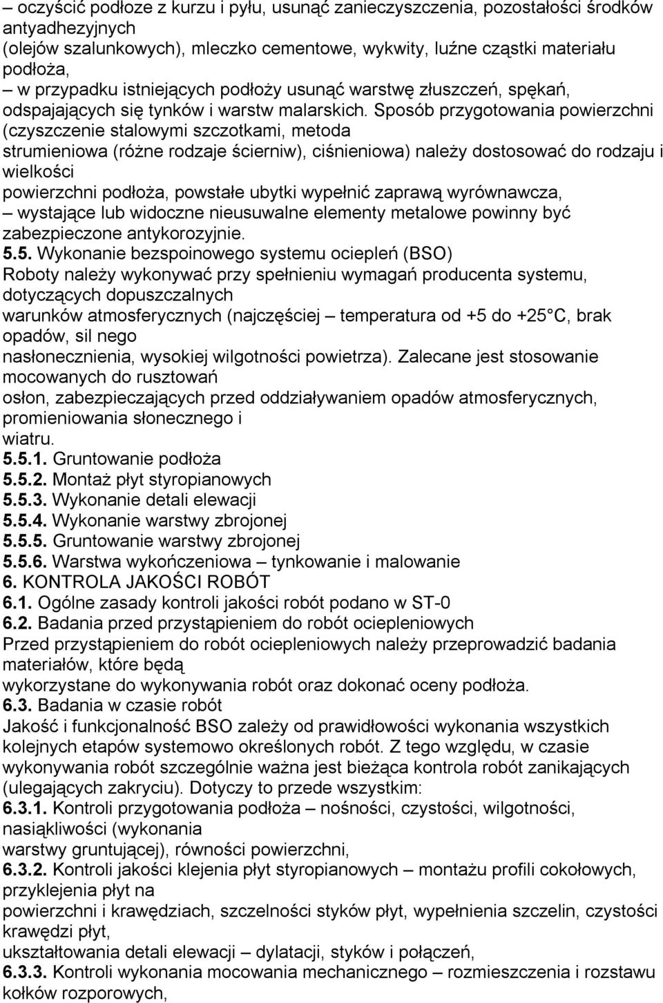 Sposób przygotowania powierzchni (czyszczenie stalowymi szczotkami, metoda strumieniowa (różne rodzaje ścierniw), ciśnieniowa) należy dostosować do rodzaju i wielkości powierzchni podłoża, powstałe