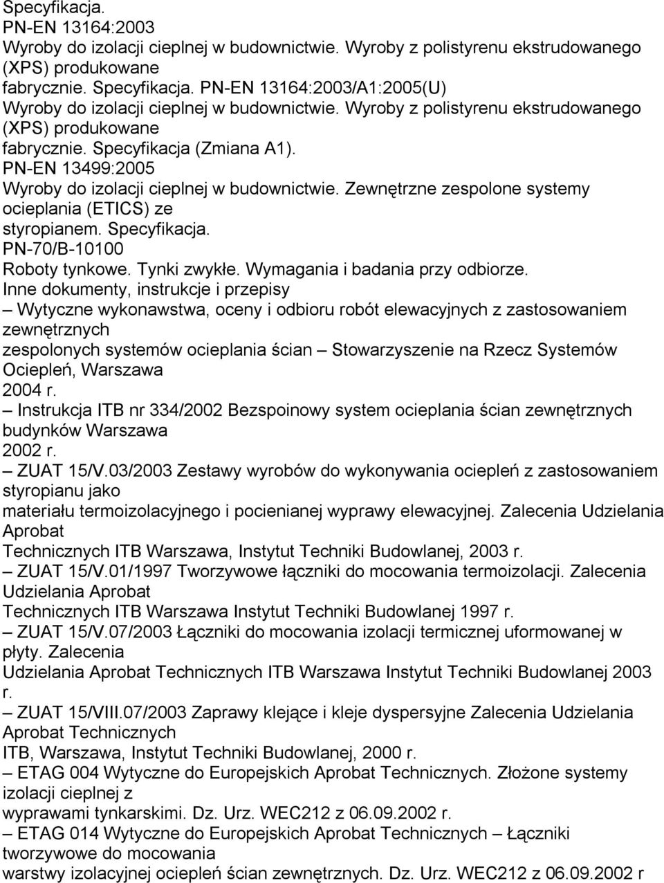 PN-EN 13499:2005 Wyroby do izolacji cieplnej w budownictwie. Zewnętrzne zespolone systemy ocieplania (ETICS) ze styropianem. Specyfikacja. PN-70/B-10100 Roboty tynkowe. Tynki zwykłe.