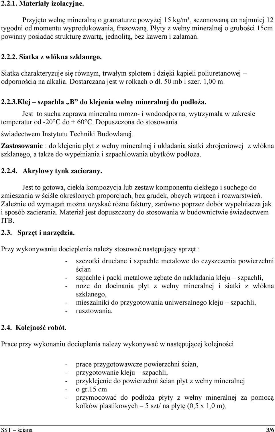 Siatka charakteryzuje się równym, trwałym splotem i dzięki kąpieli poliuretanowej odpornością na alkalia. Dostarczana jest w rolkach o dł. 50 mb i szer. 1,00 m. 2.2.3.