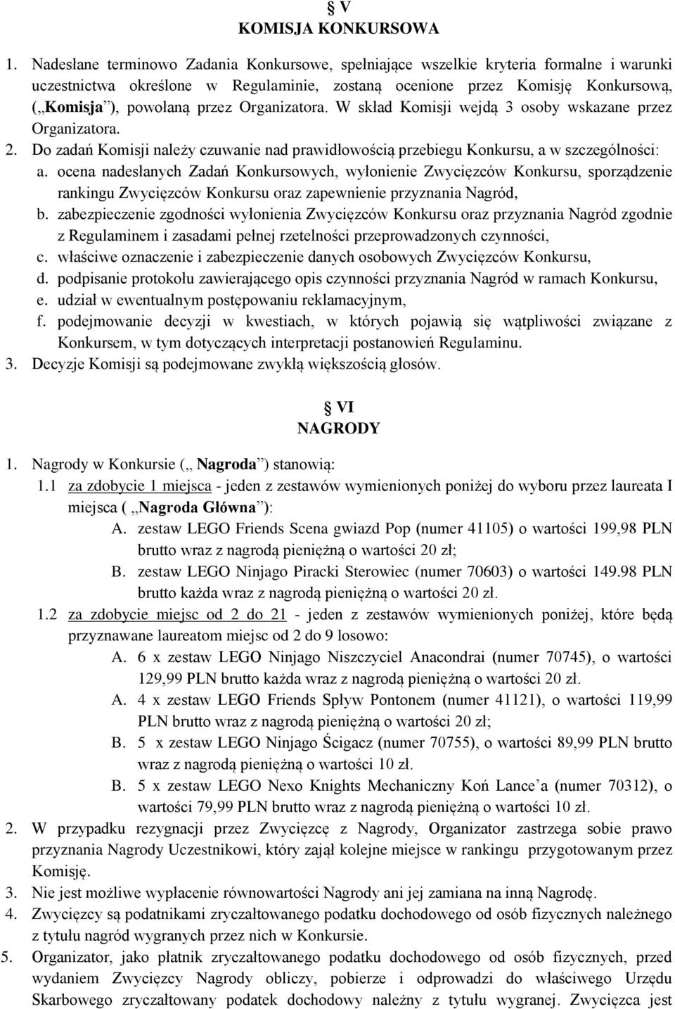 Organizatora. W skład Komisji wejdą 3 osoby wskazane przez Organizatora. 2. Do zadań Komisji należy czuwanie nad prawidłowością przebiegu Konkursu, a w szczególności: a.