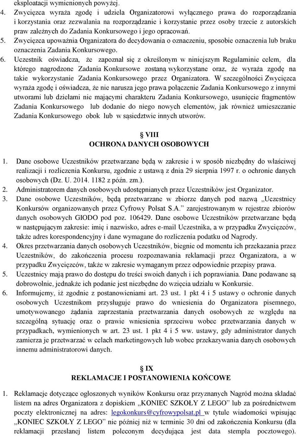 Zadania Konkursowego i jego opracowań. 5. Zwycięzca upoważnia Organizatora do decydowania o oznaczeniu, sposobie oznaczenia lub braku oznaczenia Zadania Konkursowego. 6.