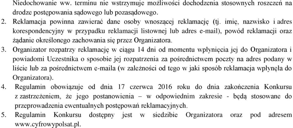 imię, nazwisko i adres korespondencyjny w przypadku reklamacji listownej lub adres e-mail), powód reklamacji oraz żądanie określonego zachowania się przez Organizatora. 3.