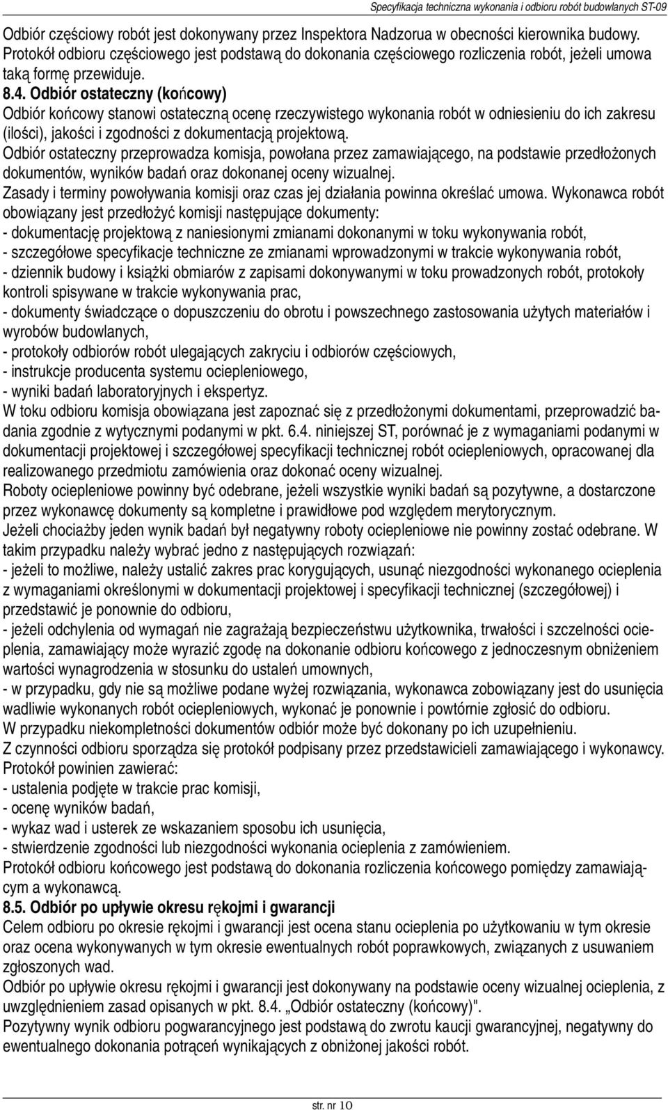 Odbiór ostateczny (końcowy) Odbiór końcowy stanowi ostateczną ocenę rzeczywistego wykonania robót w odniesieniu do ich zakresu (ilości), jakości i zgodności z dokumentacją projektową.