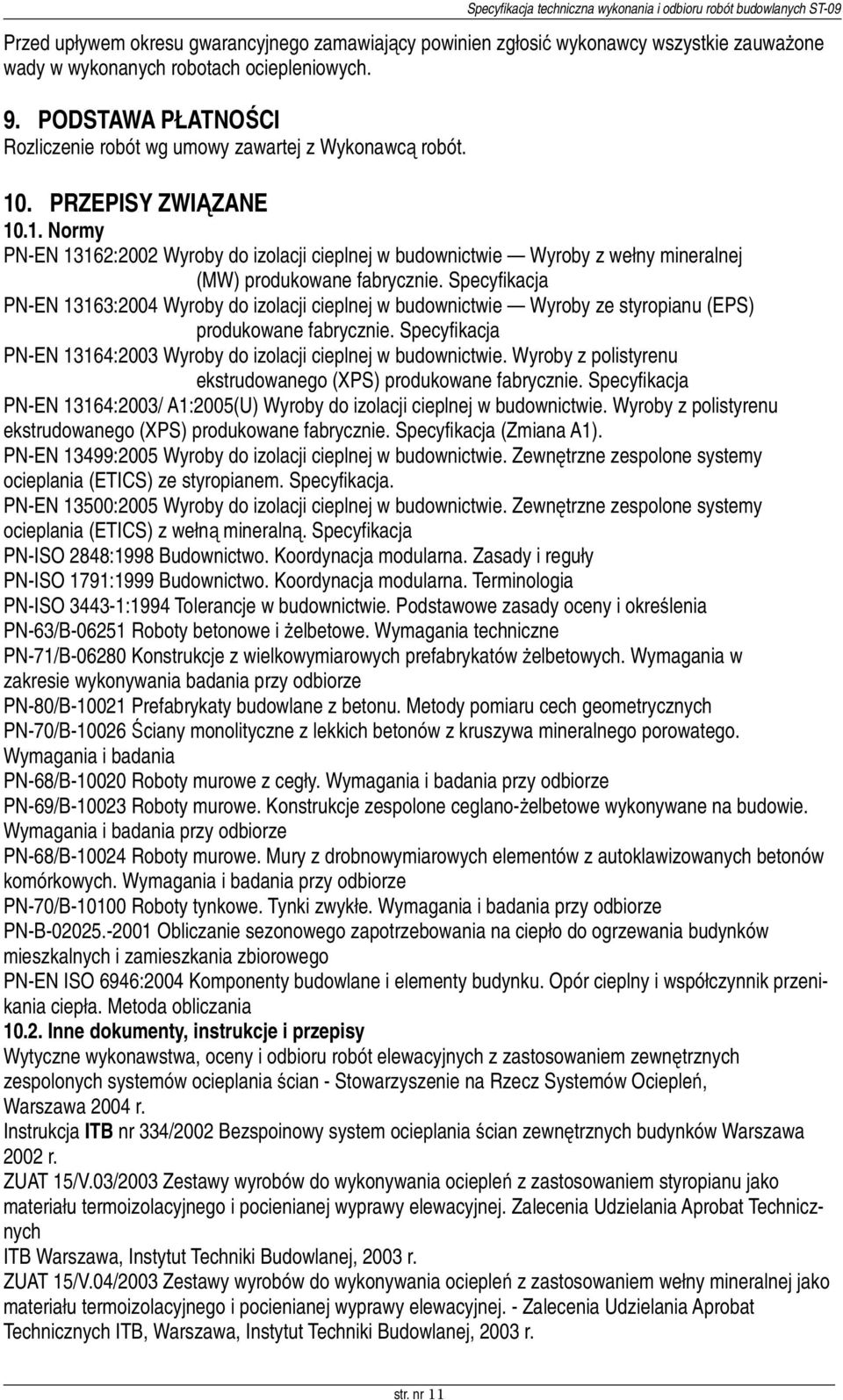 Specyfikacja PN-EN 13163:2004 Wyroby do izolacji cieplnej w budownictwie Wyroby ze styropianu (EPS) produkowane fabrycznie. Specyfikacja PN-EN 13164:2003 Wyroby do izolacji cieplnej w budownictwie.