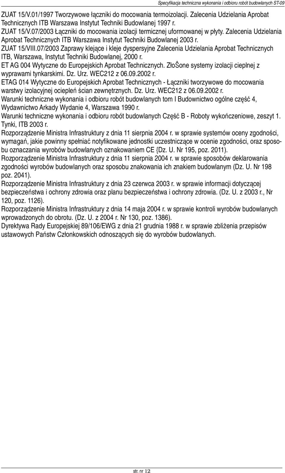 07/2003 Zaprawy klejące i kleje dyspersyjne Zalecenia Udzielania Aprobat Technicznych ITB, Warszawa, Instytut Techniki Budowlanej, 2000 r. ET AG 004 Wytyczne do Europejskich Aprobat Technicznych.