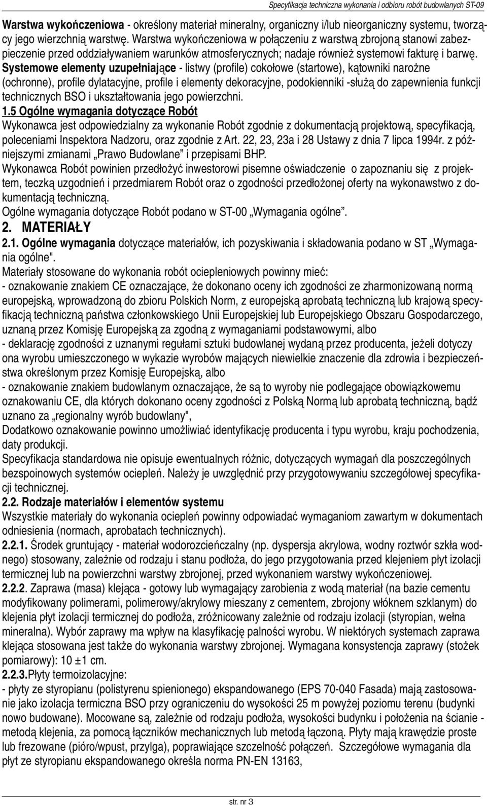 Systemowe elementy uzupełniające - listwy (profile) cokołowe (startowe), kątowniki narożne (ochronne), profile dylatacyjne, profile i elementy dekoracyjne, podokienniki -służą do zapewnienia funkcji