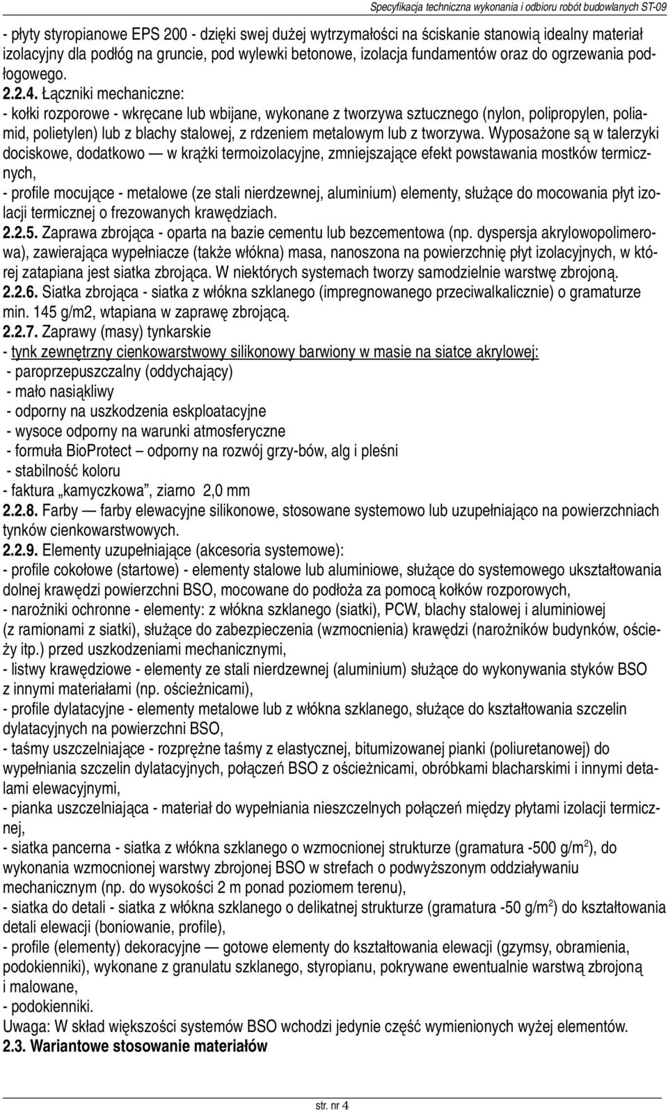 Łączniki mechaniczne: - kołki rozporowe - wkręcane lub wbijane, wykonane z tworzywa sztucznego (nylon, polipropylen, poliamid, polietylen) lub z blachy stalowej, z rdzeniem metalowym lub z tworzywa.