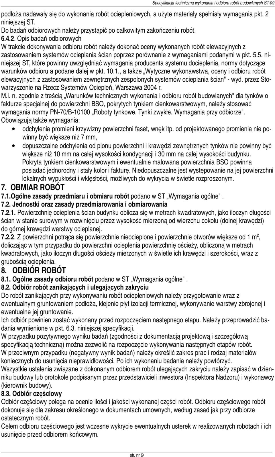 Opis badań odbiorowych W trakcie dokonywania odbioru robót należy dokonać oceny wykonanych robót elewacyjnych z zastosowaniem systemów ocieplania ścian poprzez porównanie z wymaganiami podanymi w pkt.