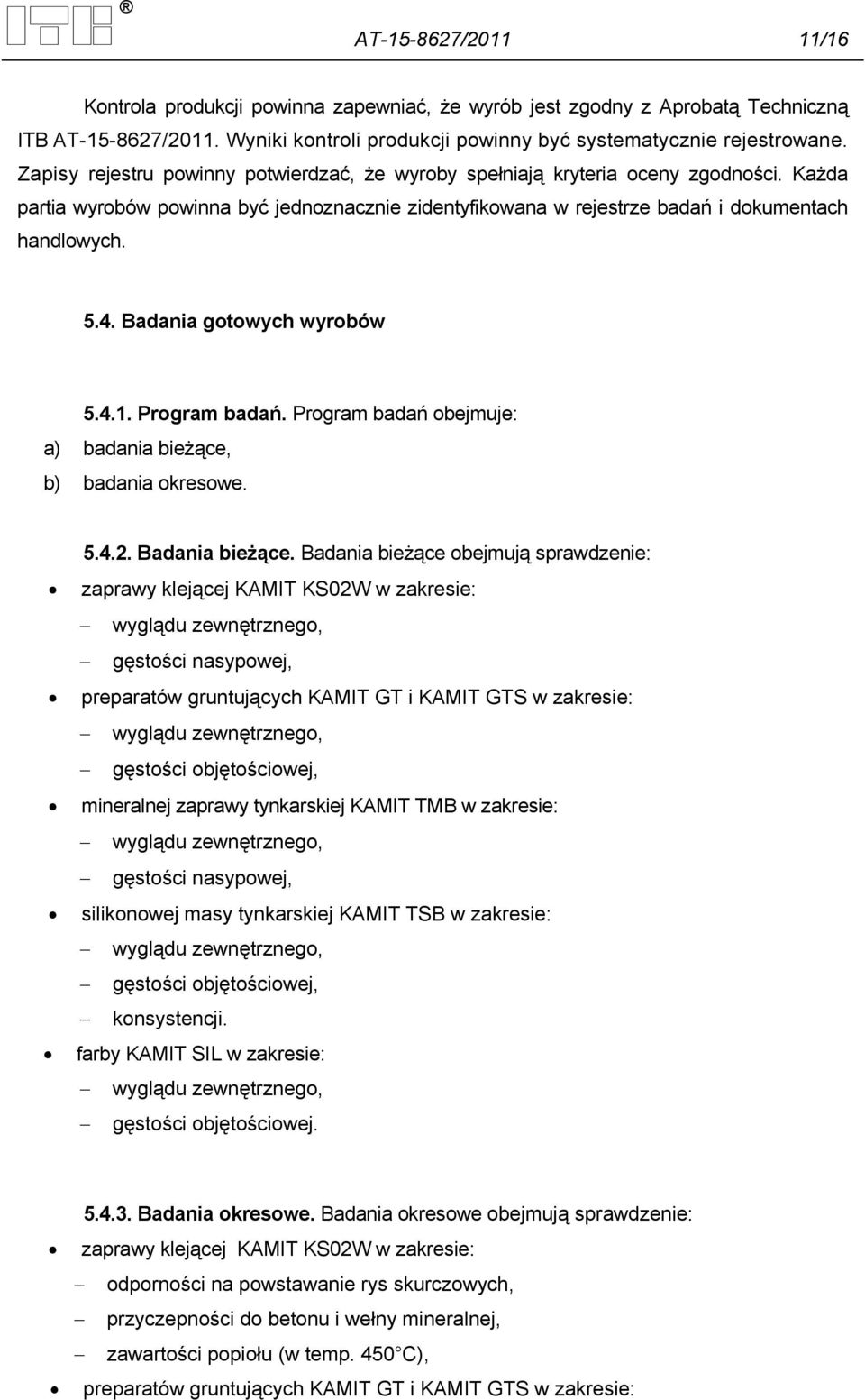 Badania gotowych wyrobów 5.4.1. Program badań. Program badań obejmuje: a) badania bieżące, b) badania okresowe. 5.4.2. Badania bieżące.