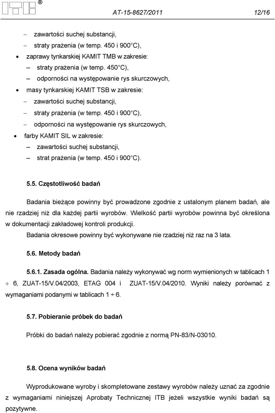 450 i 900 C), odporności na występowanie rys skurczowych, farby KAMIT SIL w zakresie: zawartości suchej substancji, strat prażenia (w temp. 450 i 900 C). 5.5. Częstotliwość badań Badania bieżące powinny być prowadzone zgodnie z ustalonym planem badań, ale nie rzadziej niż dla każdej partii wyrobów.