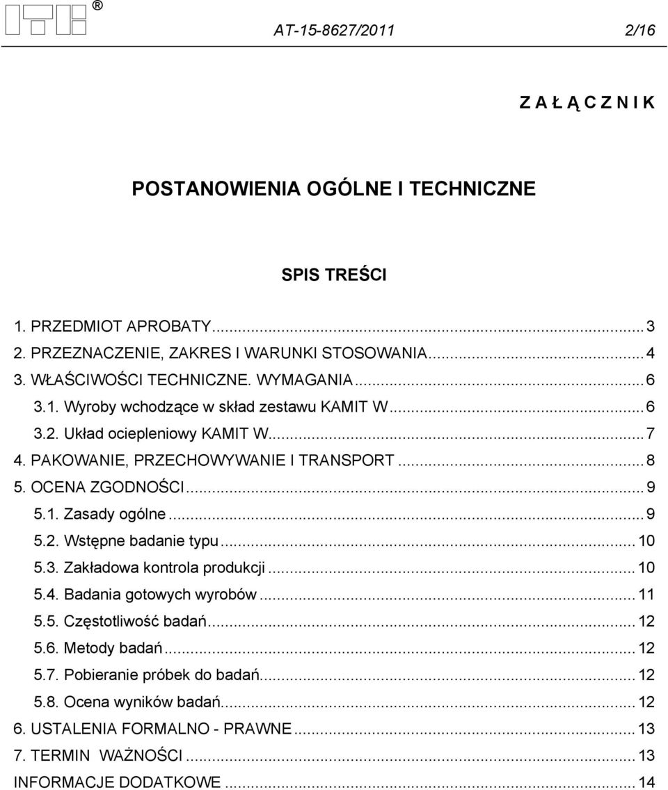 OCENA ZGODNOŚCI... 9 5.1. Zasady ogólne... 9 5.2. Wstępne badanie typu... 10 5.3. Zakładowa kontrola produkcji... 10 5.4. Badania gotowych wyrobów... 11 5.5. Częstotliwość badań.