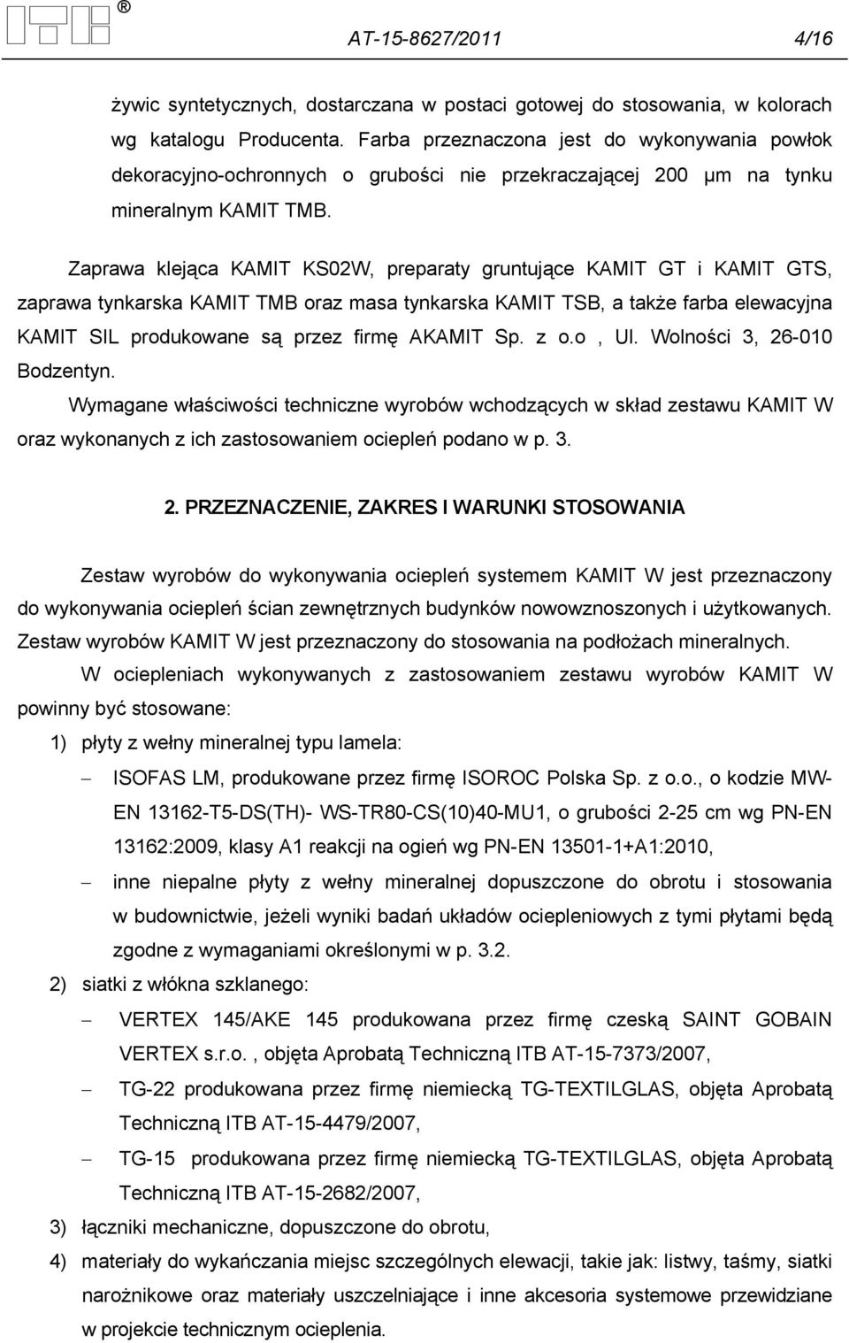 Zaprawa klejąca KAMIT KS02W, preparaty gruntujące KAMIT GT i KAMIT GTS, zaprawa tynkarska KAMIT TMB oraz masa tynkarska KAMIT TSB, a także farba elewacyjna KAMIT SIL produkowane są przez firmę AKAMIT