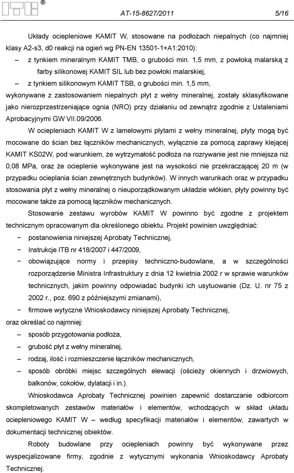 1,5 mm, wykonywane z zastosowaniem niepalnych płyt z wełny mineralnej, zostały sklasyfikowane jako nierozprzestrzeniające ognia (NRO) przy działaniu od zewnątrz zgodnie z Ustaleniami Aprobacyjnymi GW