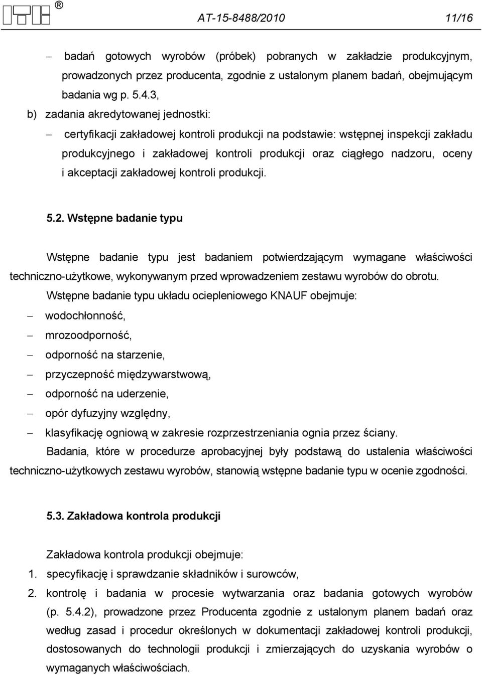 3, b) zadania akredytowanej jednostki: certyfikacji zakładowej kontroli produkcji na podstawie: wstępnej inspekcji zakładu produkcyjnego i zakładowej kontroli produkcji oraz ciągłego nadzoru, oceny i