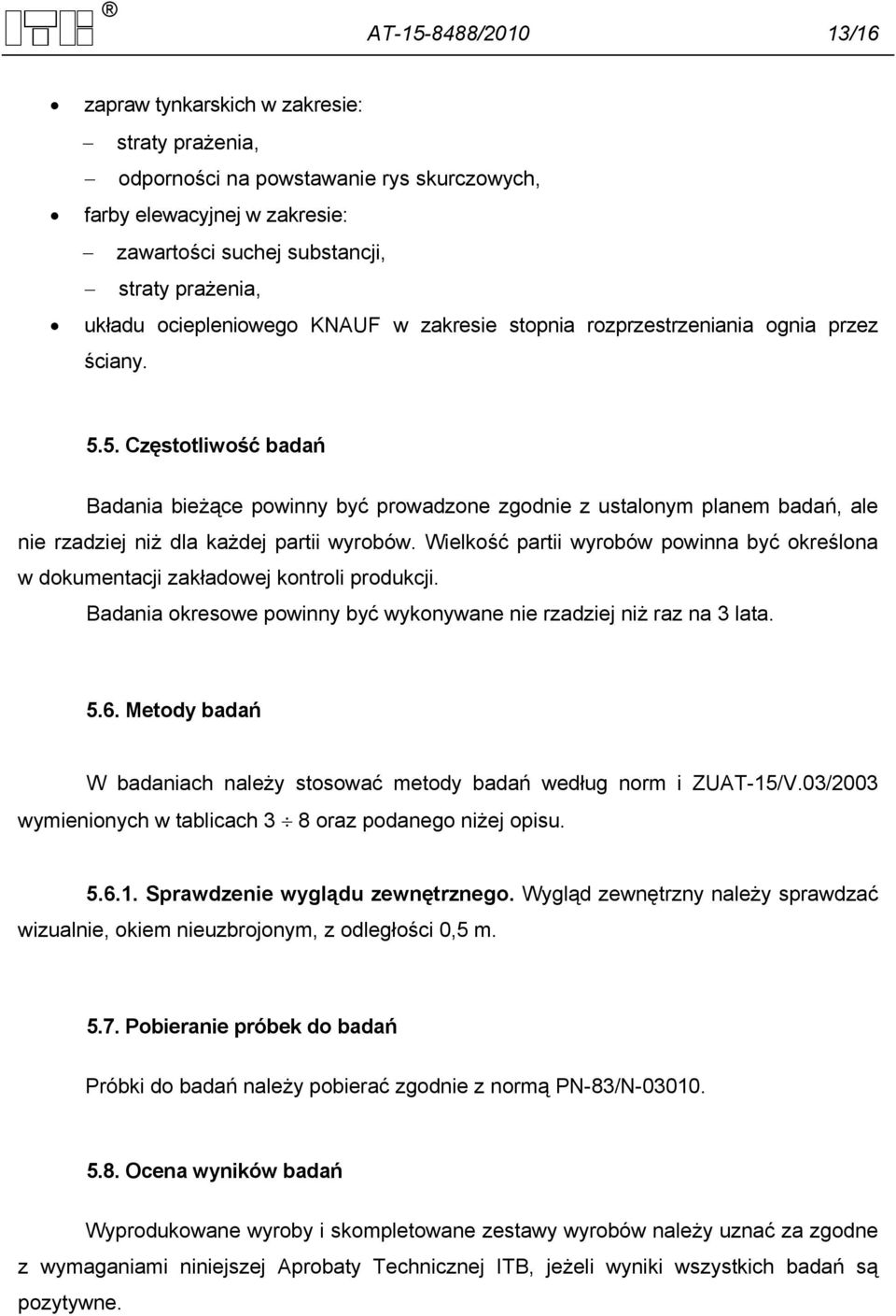 5. Częstotliwość badań Badania bieżące powinny być prowadzone zgodnie z ustalonym planem badań, ale nie rzadziej niż dla każdej partii wyrobów.