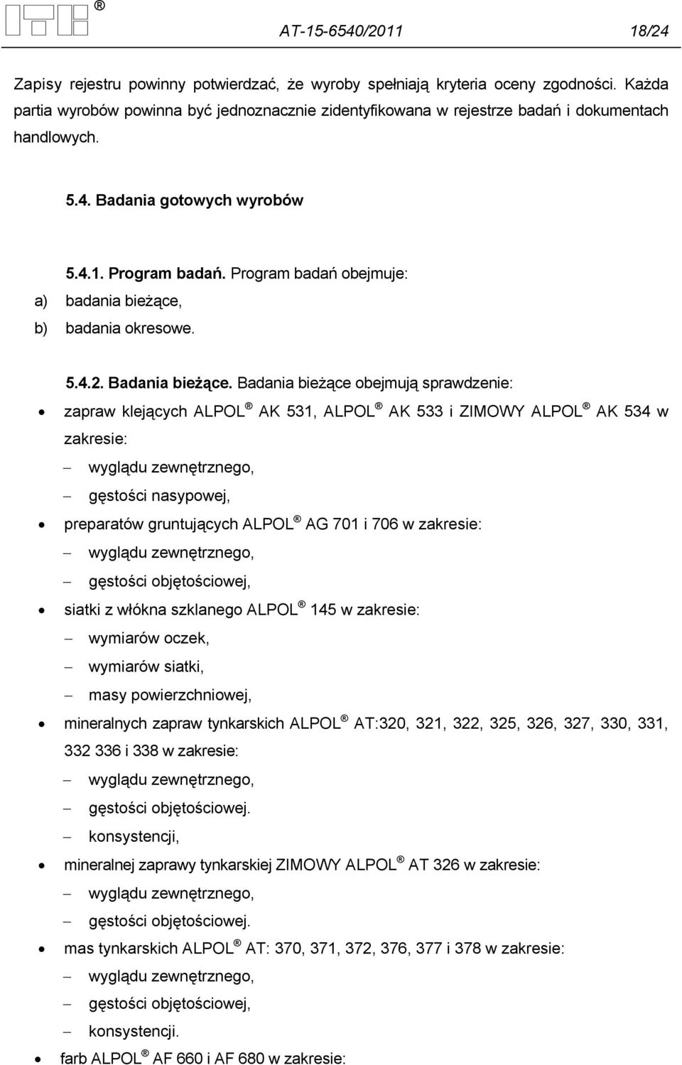 Program badań obejmuje: a) badania bieżące, b) badania okresowe. 5.4.2. Badania bieżące.