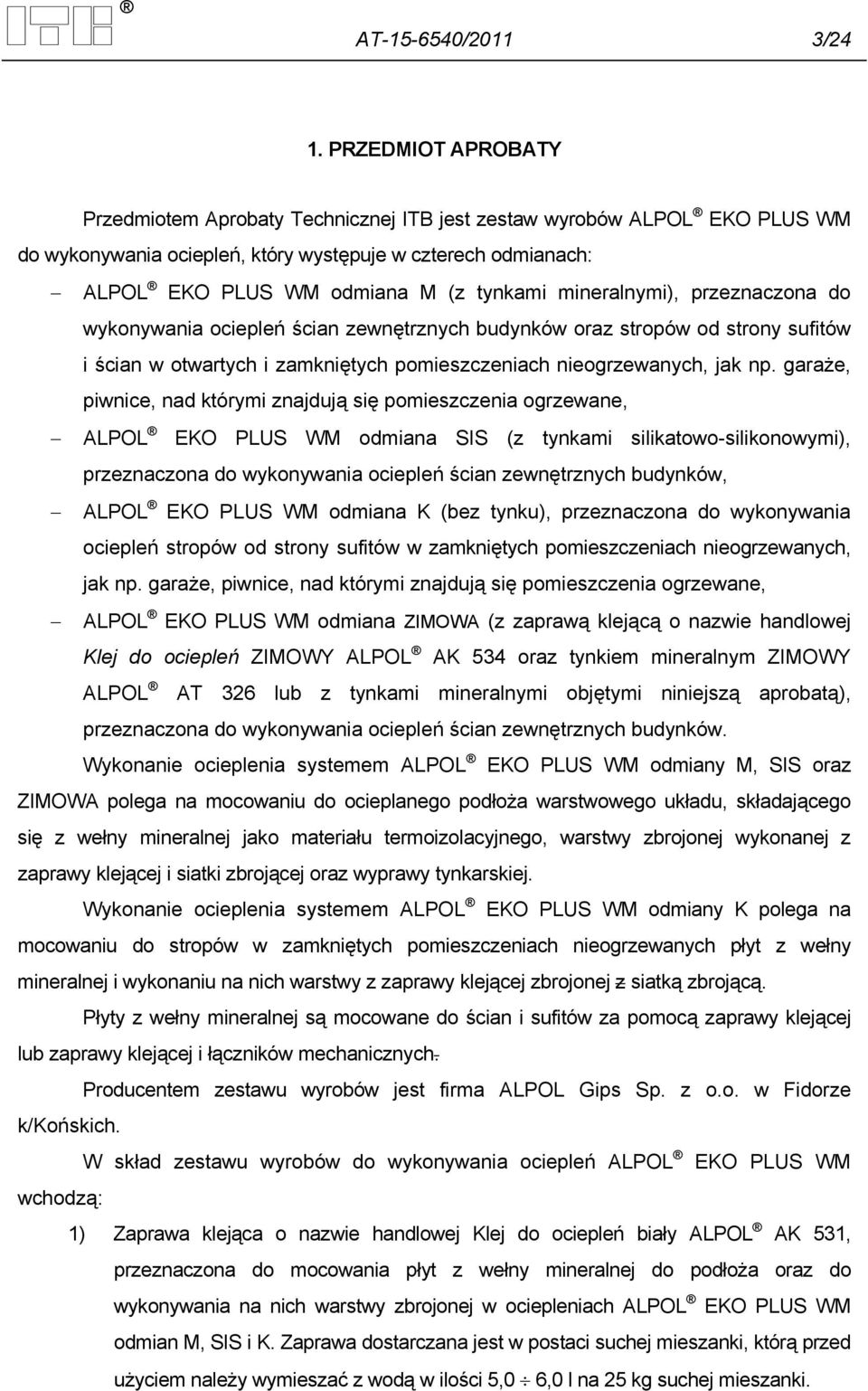 mineralnymi), przeznaczona do wykonywania ociepleń ścian zewnętrznych budynków oraz stropów od strony sufitów i ścian w otwartych i zamkniętych pomieszczeniach nieogrzewanych, jak np.