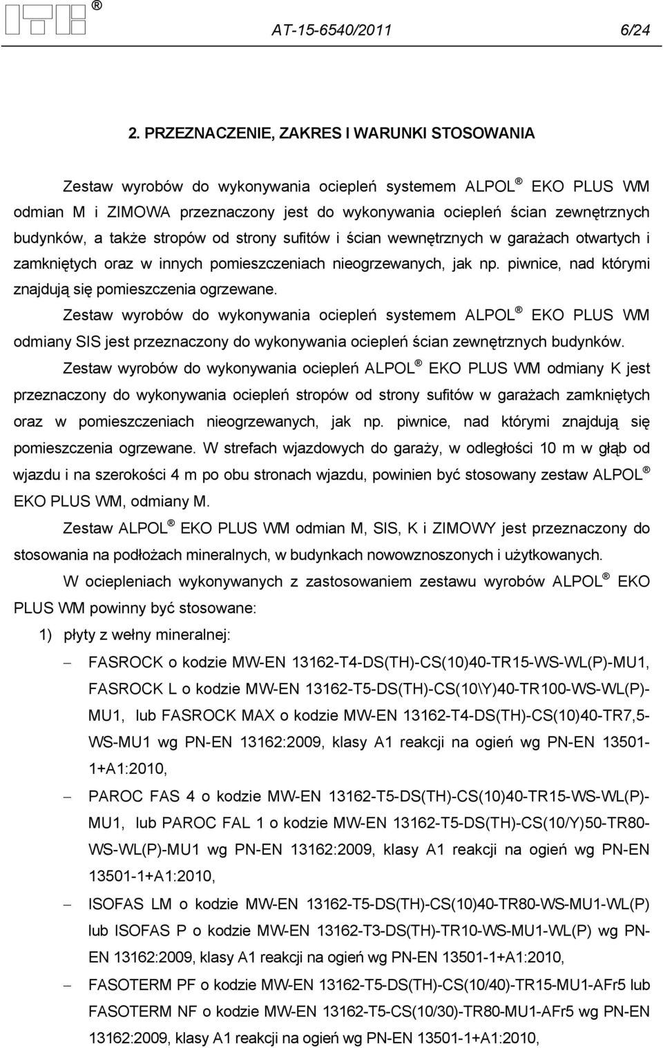 także stropów od strony sufitów i ścian wewnętrznych w garażach otwartych i zamkniętych oraz w innych pomieszczeniach nieogrzewanych, jak np. piwnice, nad którymi znajdują się pomieszczenia ogrzewane.