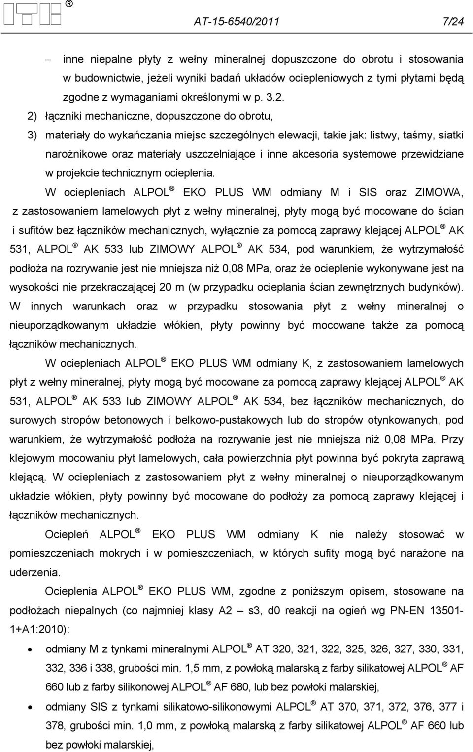 2) łączniki mechaniczne, dopuszczone do obrotu, 3) materiały do wykańczania miejsc szczególnych elewacji, takie jak: listwy, taśmy, siatki narożnikowe oraz materiały uszczelniające i inne akcesoria