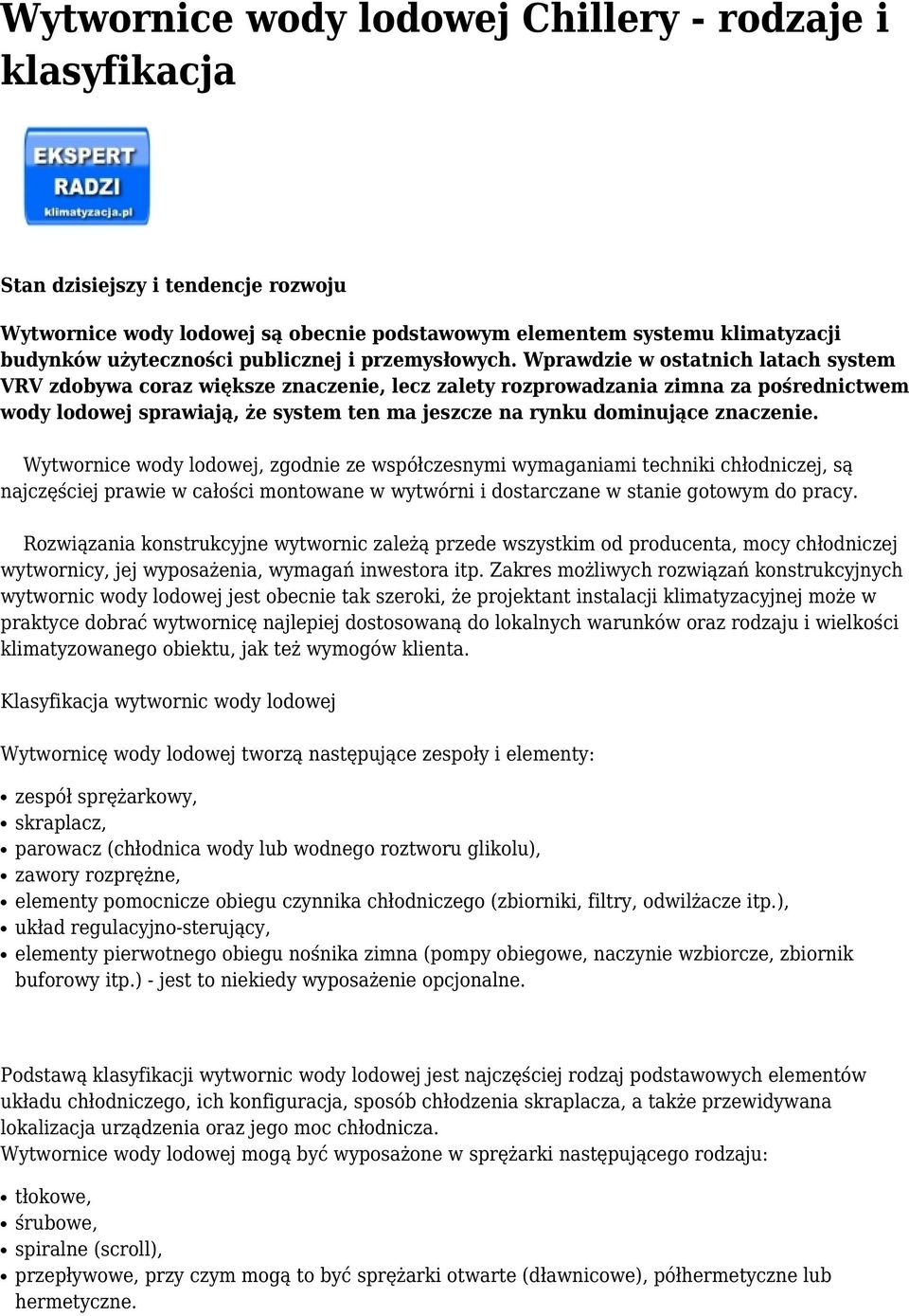 Wprawdzie w ostatnich latach system VRV zdobywa coraz większe znaczenie, lecz zalety rozprowadzania zimna za pośrednictwem wody lodowej sprawiają, że system ten ma jeszcze na rynku dominujące