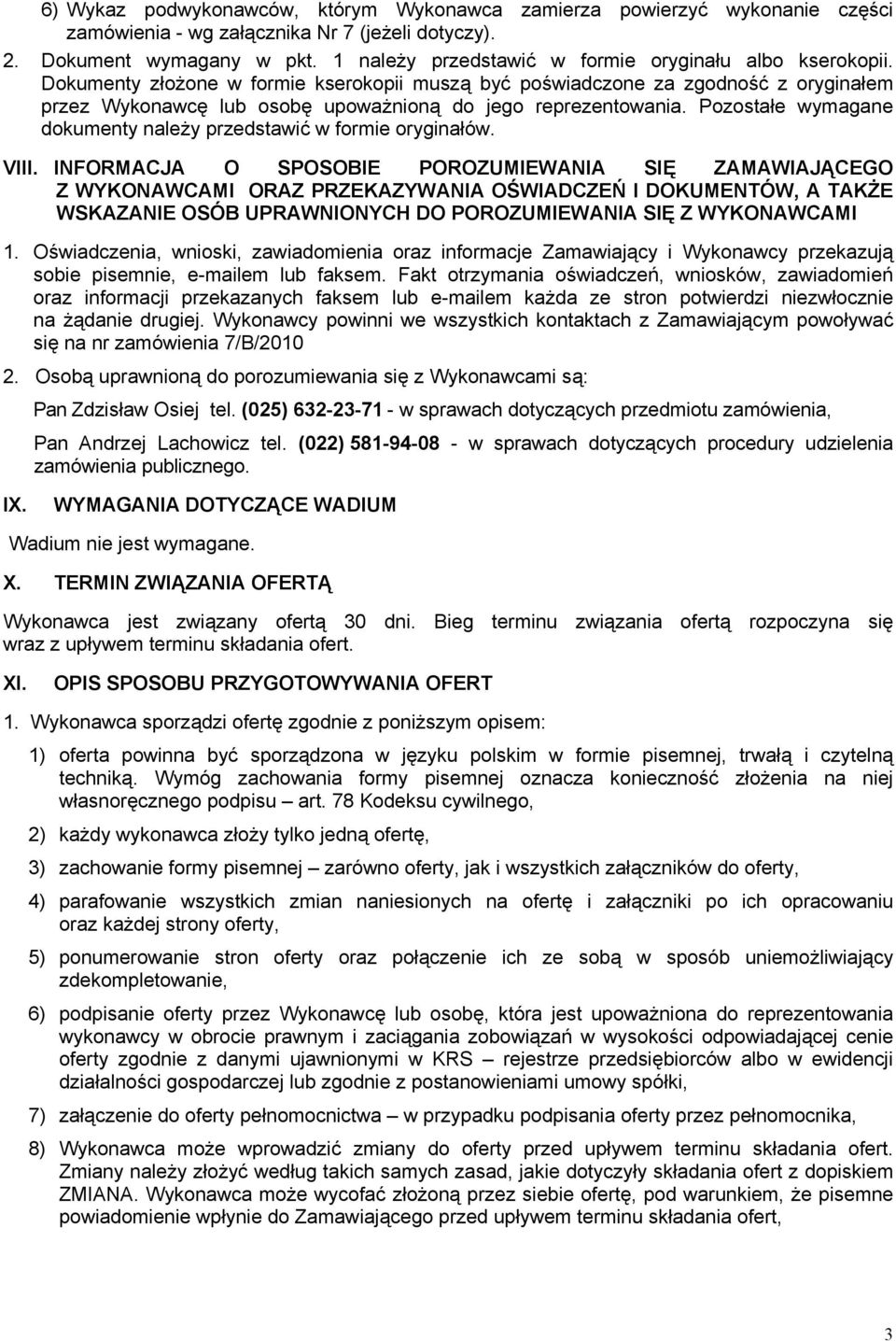 Dokumenty złożone w formie kserokopii muszą być poświadczone za zgodność z oryginałem przez Wykonawcę lub osobę upoważnioną do jego reprezentowania.